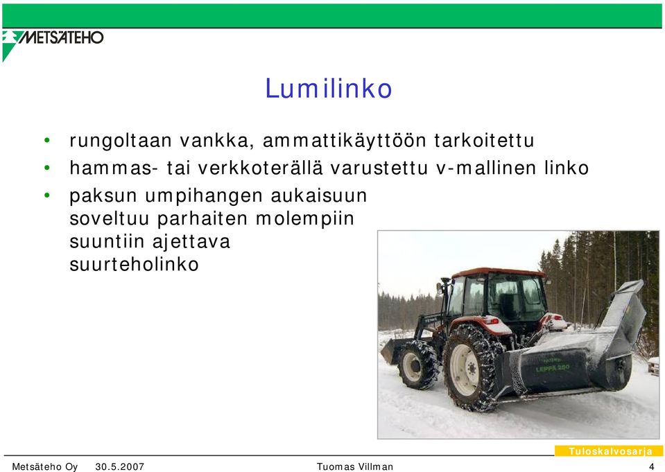 v-mallinen linko paksun umpihangen aukaisuun soveltuu