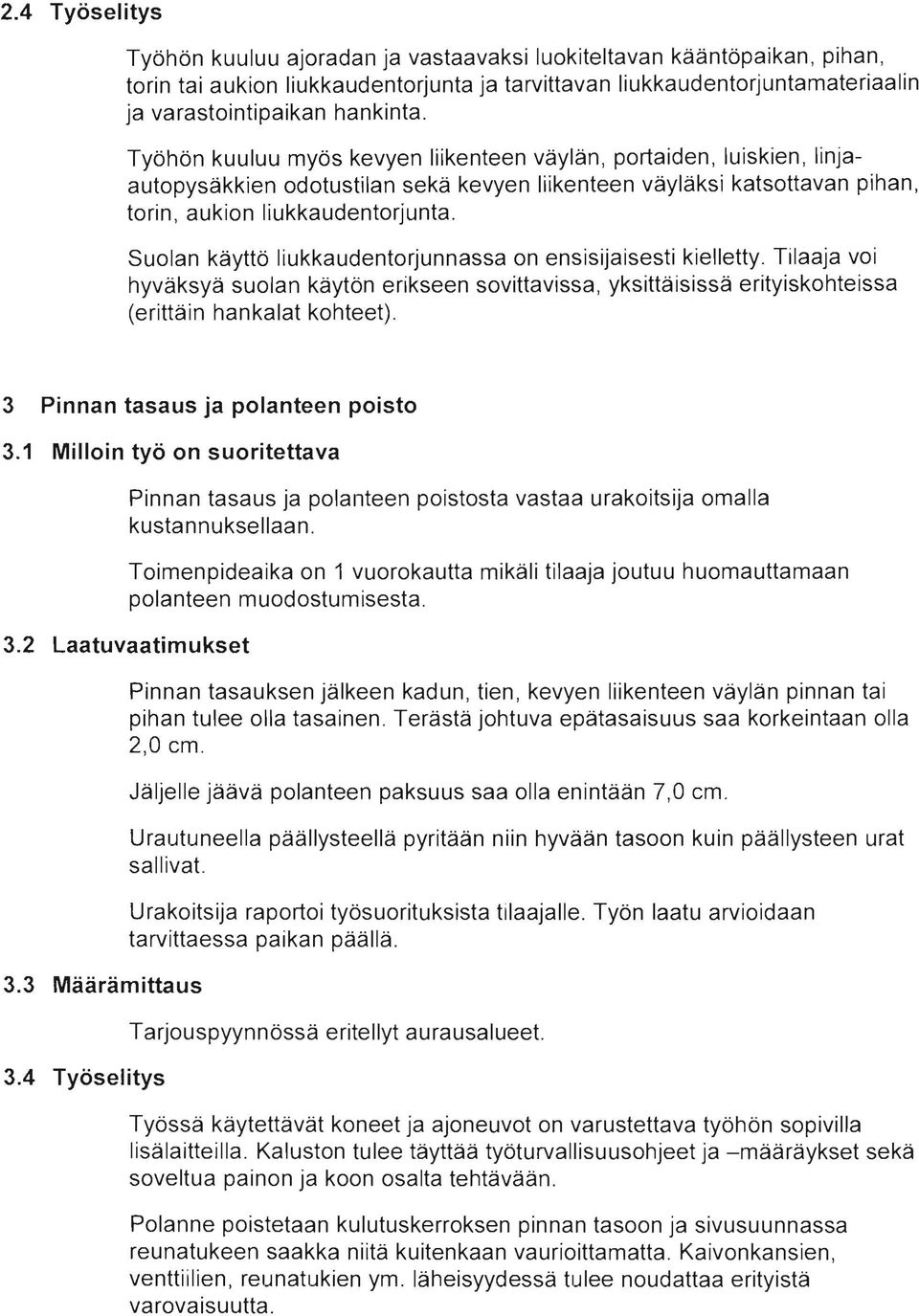 Suolan käyttö liukkaudentorjunnassa on ensisijaisesti kielletty. Tilaaja voi hyväksyä suolan käytön erikseen sovittavissa, yksittäisissä erityiskohteissa (erittäin hankalat kohteet).