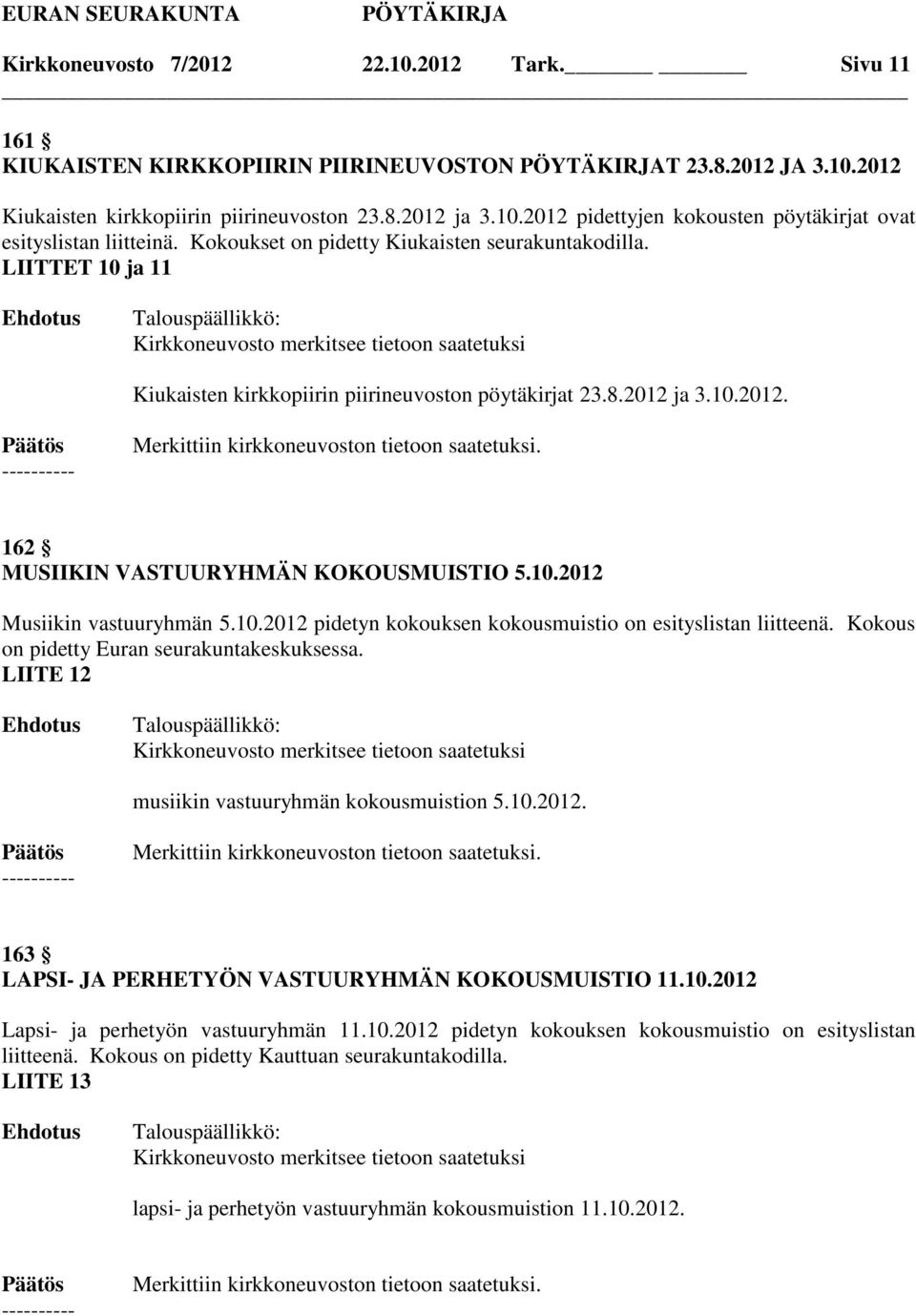 10.2012 pidetyn kokouksen kokousmuistio on esityslistan liitteenä. Kokous on pidetty Euran seurakuntakeskuksessa. LIITE 12 musiikin vastuuryhmän kokousmuistion 5.10.2012. 163 LAPSI- JA PERHETYÖN VASTUURYHMÄN KOKOUSMUISTIO 11.