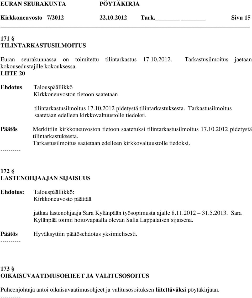 Merkittiin kirkkoneuvoston tietoon saatetuksi tilintarkastusilmoitus 17.10.2012 pidetystä tilintarkastuksesta. Tarkastusilmoitus saatetaan edelleen kirkkovaltuustolle tiedoksi.