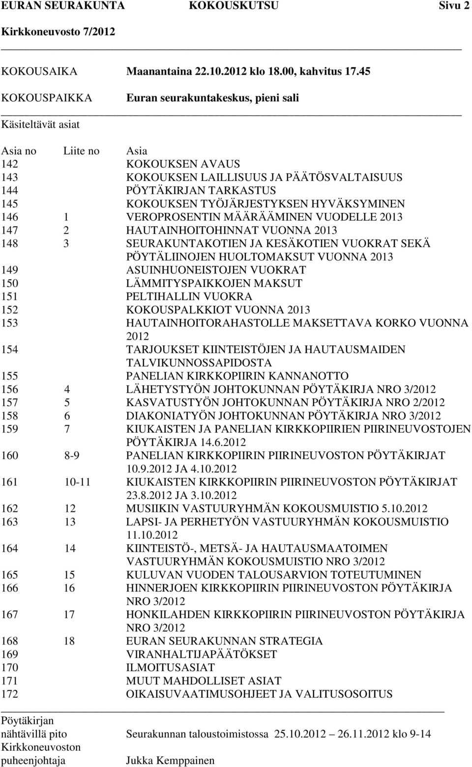 TYÖJÄRJESTYKSEN HYVÄKSYMINEN 146 1 VEROPROSENTIN MÄÄRÄÄMINEN VUODELLE 2013 147 2 HAUTAINHOITOHINNAT VUONNA 2013 148 3 SEURAKUNTAKOTIEN JA KESÄKOTIEN VUOKRAT SEKÄ PÖYTÄLIINOJEN HUOLTOMAKSUT VUONNA