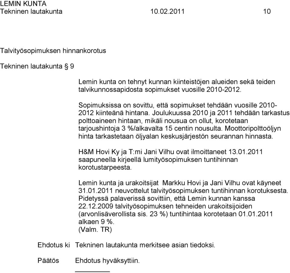 Sopimuksissa on sovittu, että sopimukset tehdään vuosille 2010-2012 kiinteänä hintana.