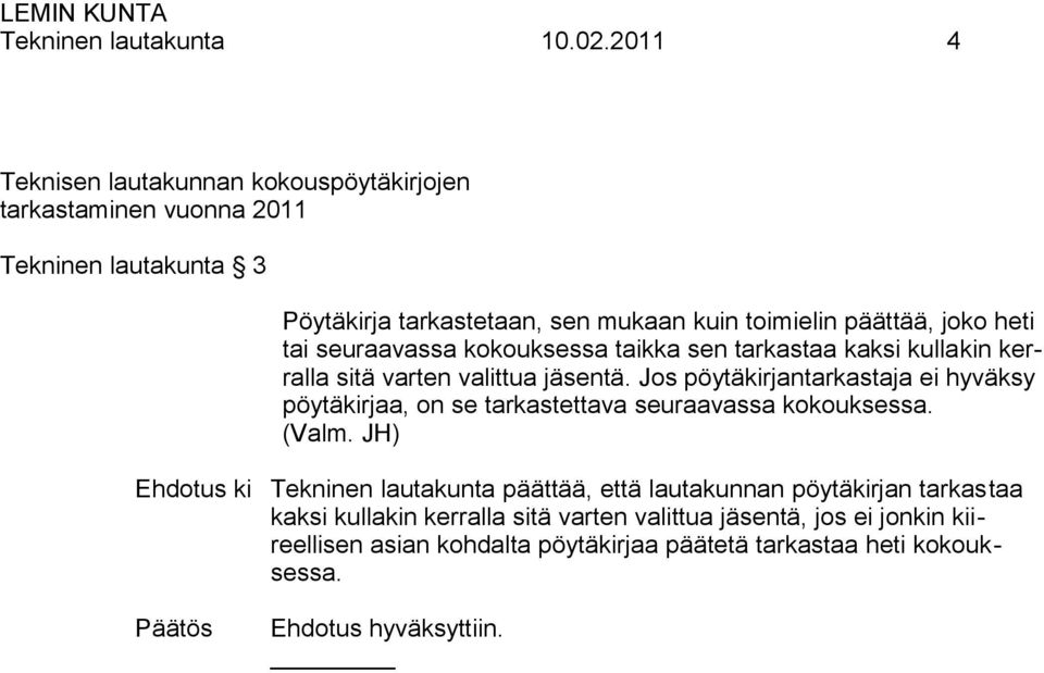 päättää, joko heti tai seuraavassa kokouksessa taikka sen tarkastaa kaksi kullakin kerralla sitä varten valittua jäsentä.