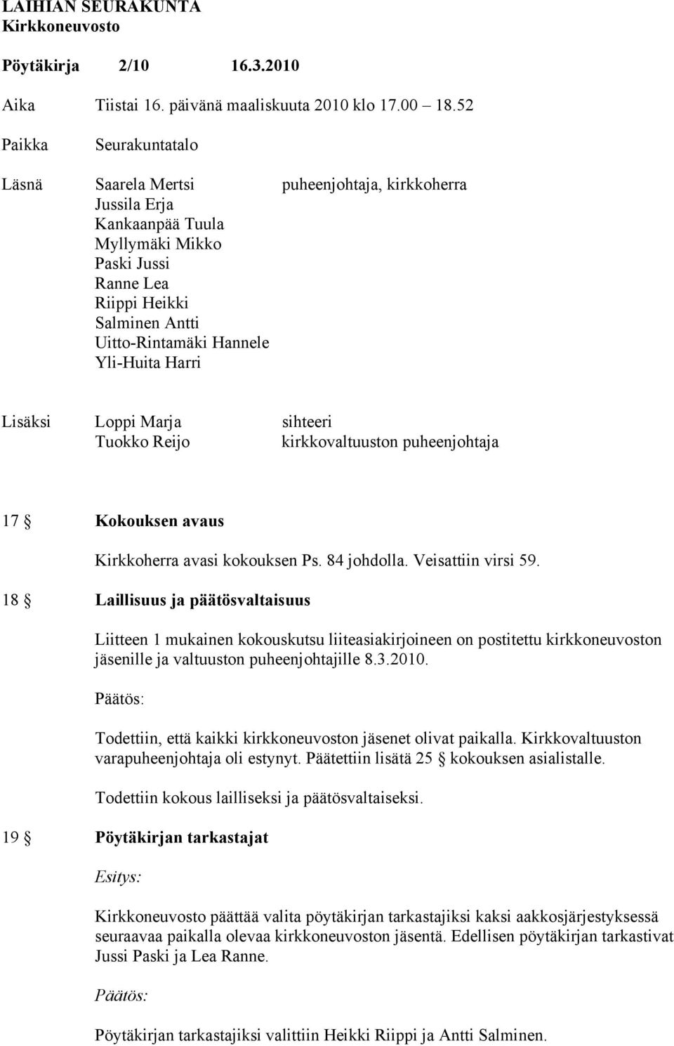 Yli-Huita Harri Lisäksi Loppi Marja sihteeri Tuokko Reijo kirkkovaltuuston puheenjohtaja 17 Kokouksen avaus Kirkkoherra avasi kokouksen Ps. 84 johdolla. Veisattiin virsi 59.