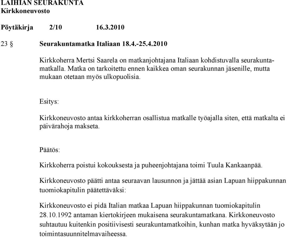 antaa kirkkoherran osallistua matkalle työajalla siten, että matkalta ei päivärahoja makseta. Kirkkoherra poistui kokouksesta ja puheenjohtajana toimi Tuula Kankaanpää.