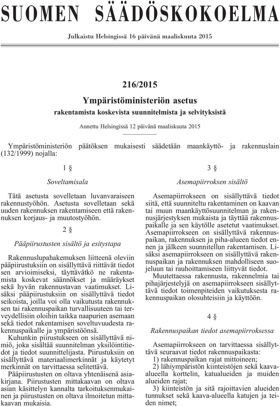 Asetusta sovelletaan sekä uuden rakennuksen rakentamiseen että rakennuksen korjaus- ja muutostyöhön.