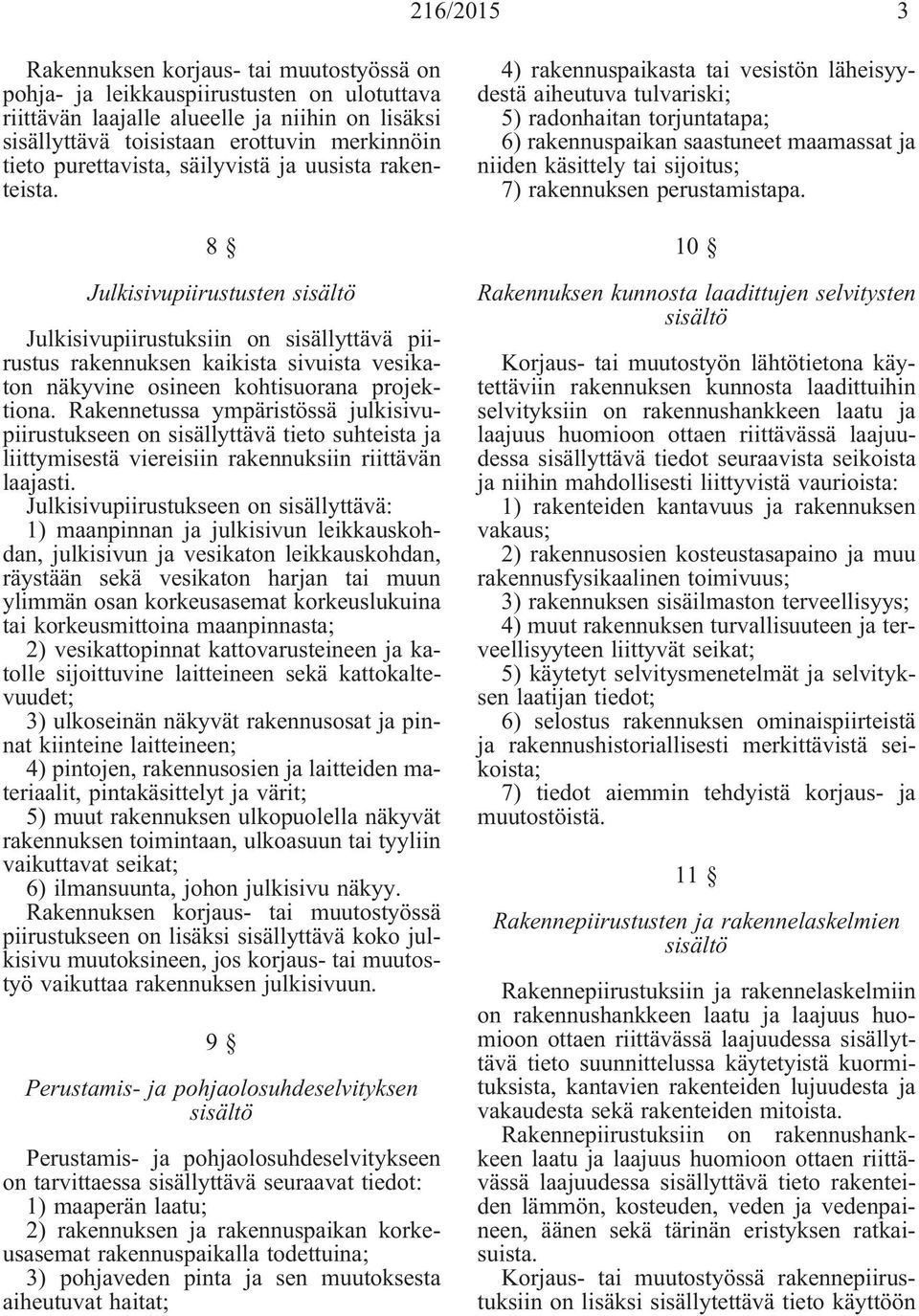 Rakennetussa ympäristössä julkisivupiirustukseen on sisällyttävä tieto suhteista ja liittymisestä viereisiin rakennuksiin riittävän laajasti.