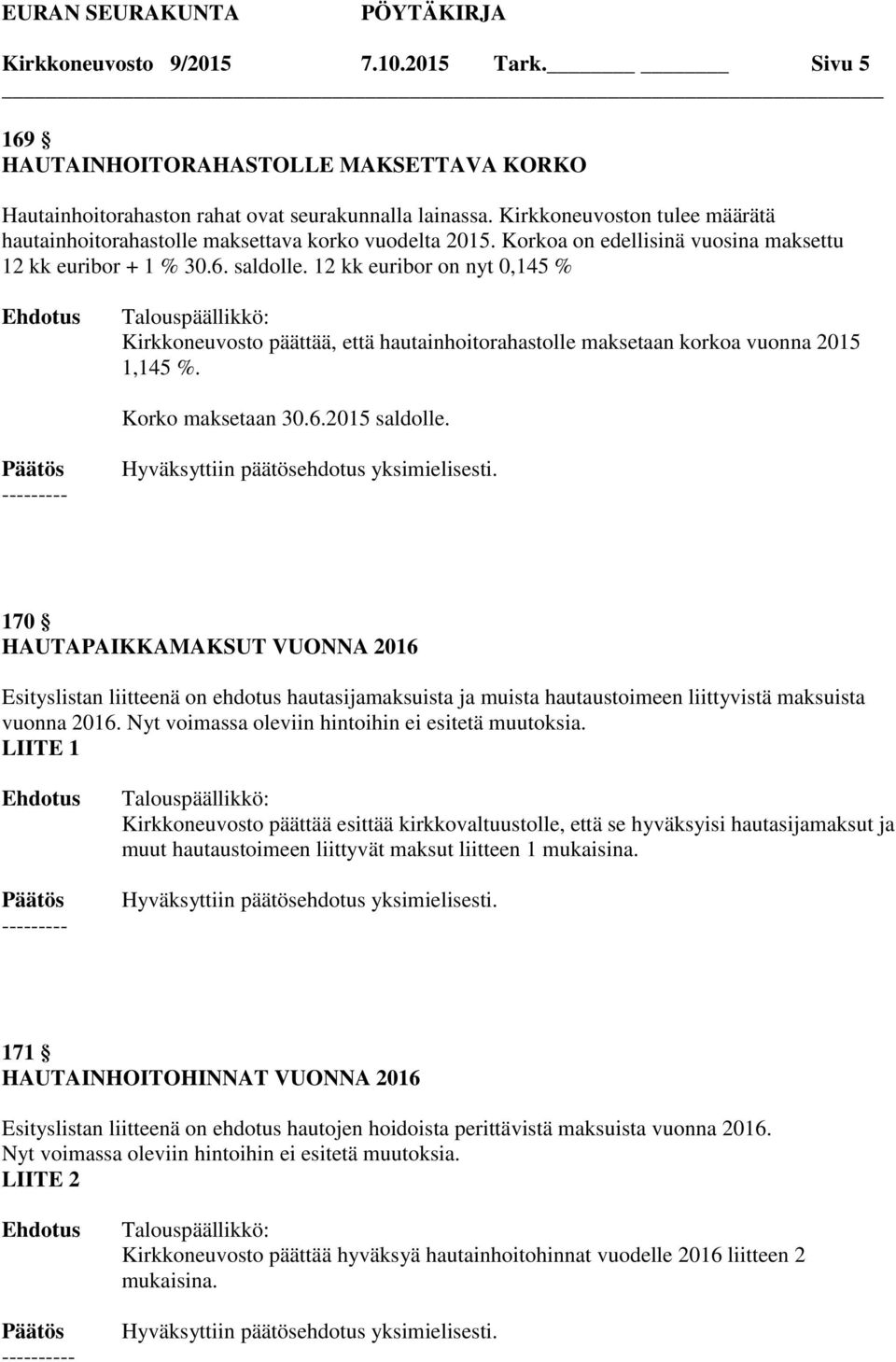 12 kk euribor on nyt 0,145 % Kirkkoneuvosto päättää, että hautainhoitorahastolle maksetaan korkoa vuonna 2015 1,145 %. Korko maksetaan 30.6.2015 saldolle.