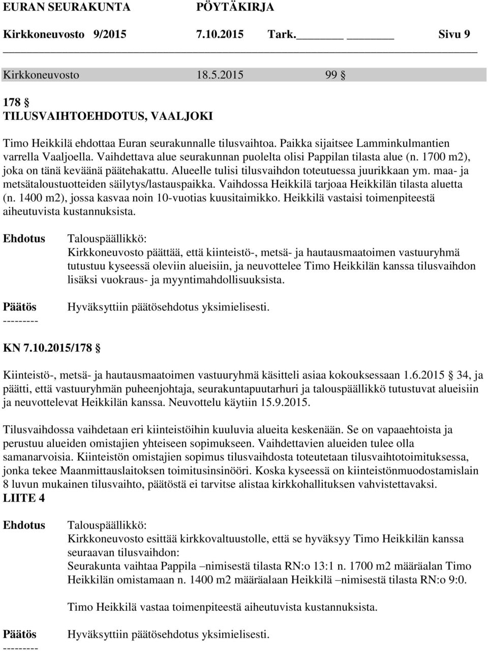 Alueelle tulisi tilusvaihdon toteutuessa juurikkaan ym. maa- ja metsätaloustuotteiden säilytys/lastauspaikka. Vaihdossa Heikkilä tarjoaa Heikkilän tilasta aluetta (n.