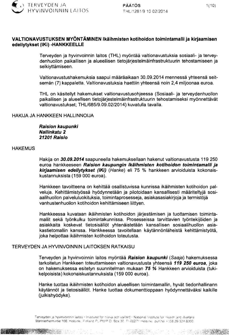 2014 mennessä yhteensa seitsemän (7) kappaletta. Valtionavustuksia haettiin yhteensa noin 2,4 miljoonaa euroa.