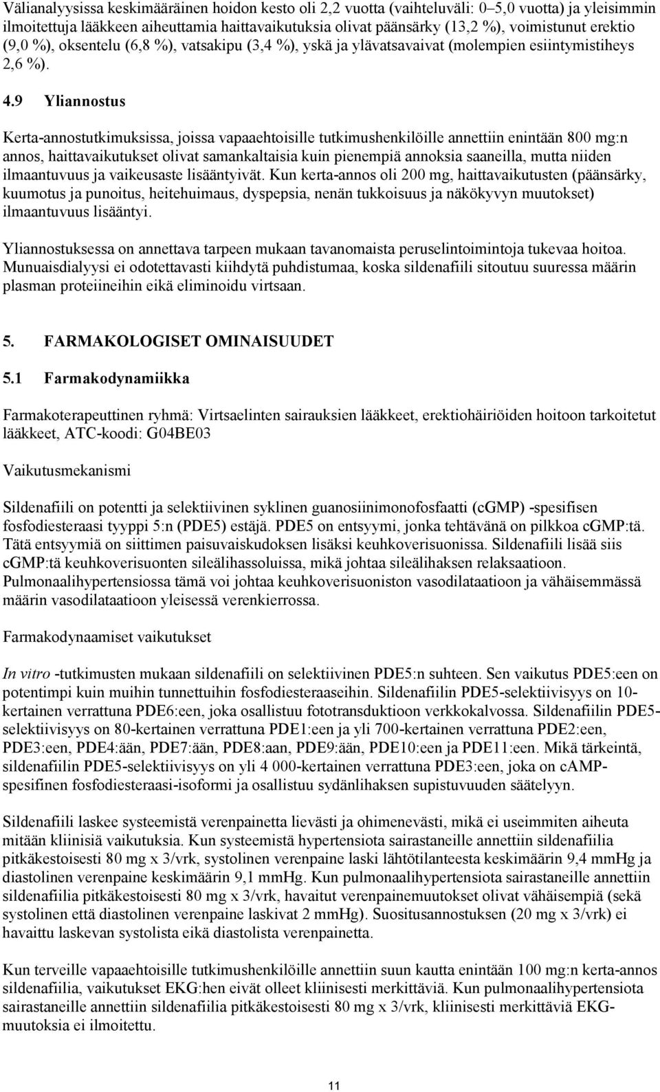 9 Yliannostus Kerta-annostutkimuksissa, joissa vapaaehtoisille tutkimushenkilöille annettiin enintään 800 mg:n annos, haittavaikutukset olivat samankaltaisia kuin pienempiä annoksia saaneilla, mutta