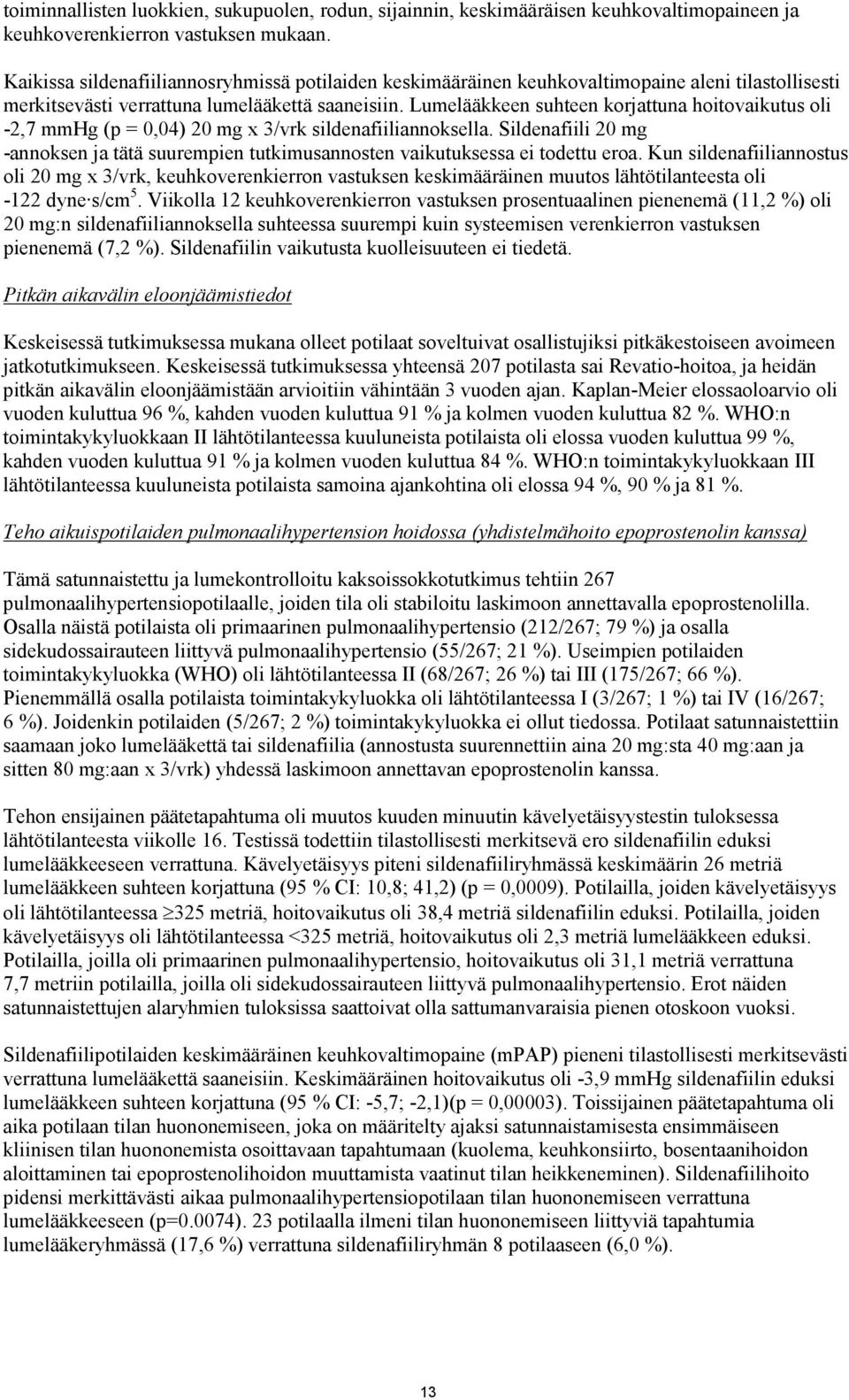 Lumelääkkeen suhteen korjattuna hoitovaikutus oli -2,7 mmhg (p = 0,04) 20 mg x 3/vrk sildenafiiliannoksella.