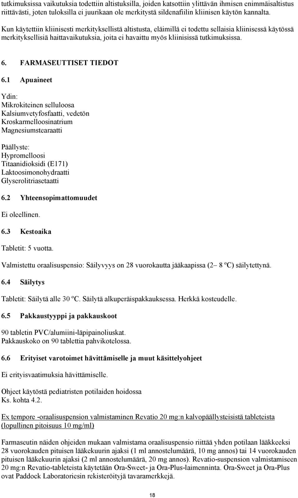 Kun käytettiin kliinisesti merkityksellistä altistusta, eläimillä ei todettu sellaisia kliinisessä käytössä merkityksellisiä haittavaikutuksia, joita ei havaittu myös kliinisissä tutkimuksissa. 6.