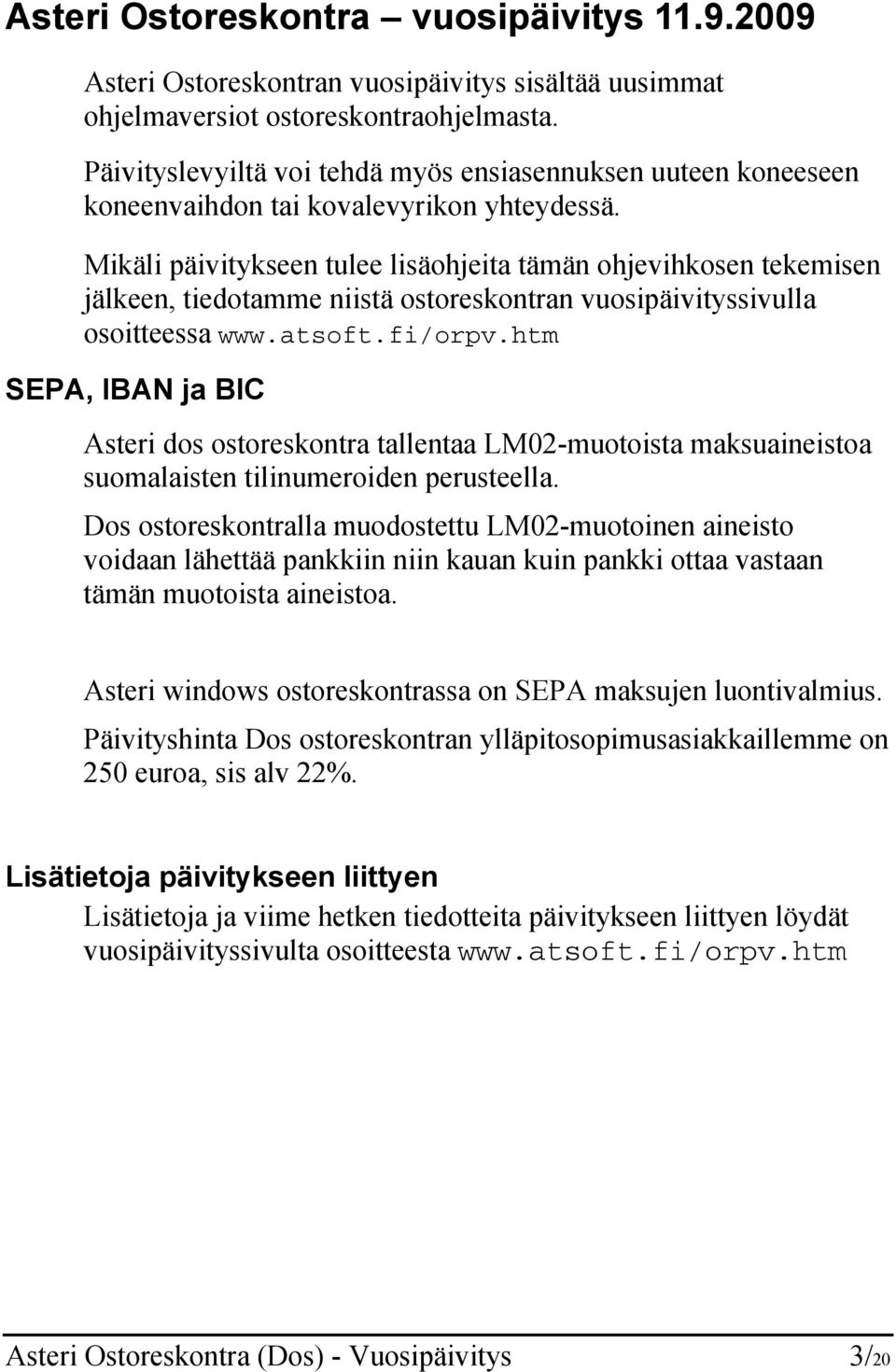 Mikäli päivitykseen tulee lisäohjeita tämän ohjevihkosen tekemisen jälkeen, tiedotamme niistä ostoreskontran vuosipäivityssivulla osoitteessa www.atsoft.fi/orpv.