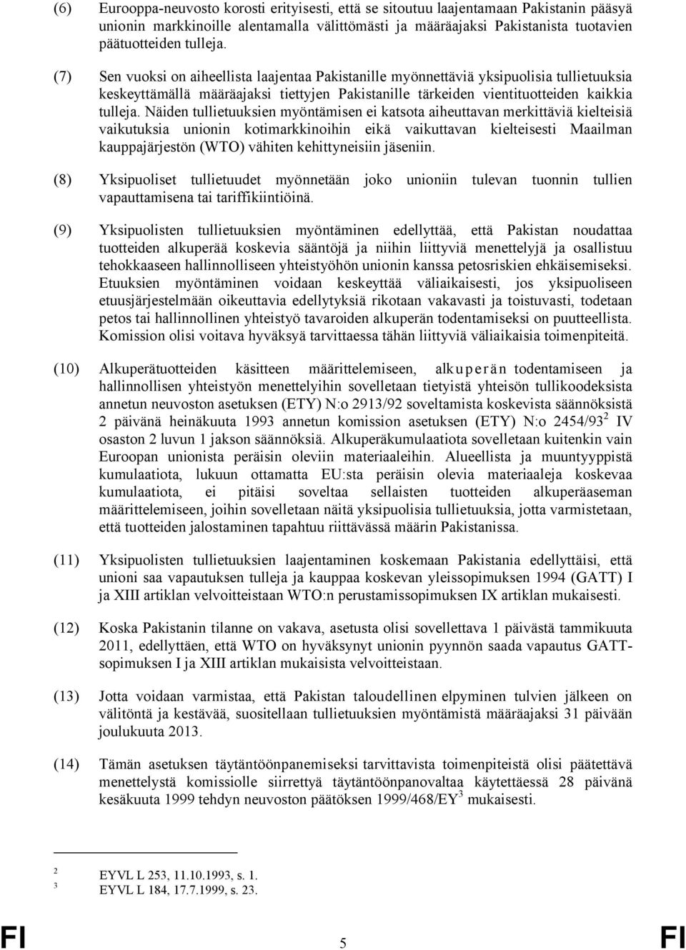 Näiden tullietuuksien myöntämisen ei katsota aiheuttavan merkittäviä kielteisiä vaikutuksia unionin kotimarkkinoihin eikä vaikuttavan kielteisesti Maailman kauppajärjestön (WTO) vähiten