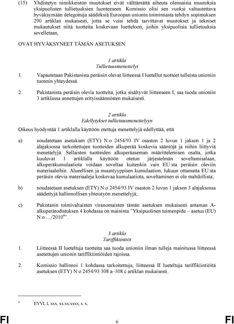 tekniset mukautukset niitä tuotteita koskevaan luetteloon, joihin yksipuolisia tullietuuksia sovelletaan, OVAT HYVÄKSYNEET TÄMÄN ASETUKSEN: 1 artikla Tullietuusmenettelyt 1.