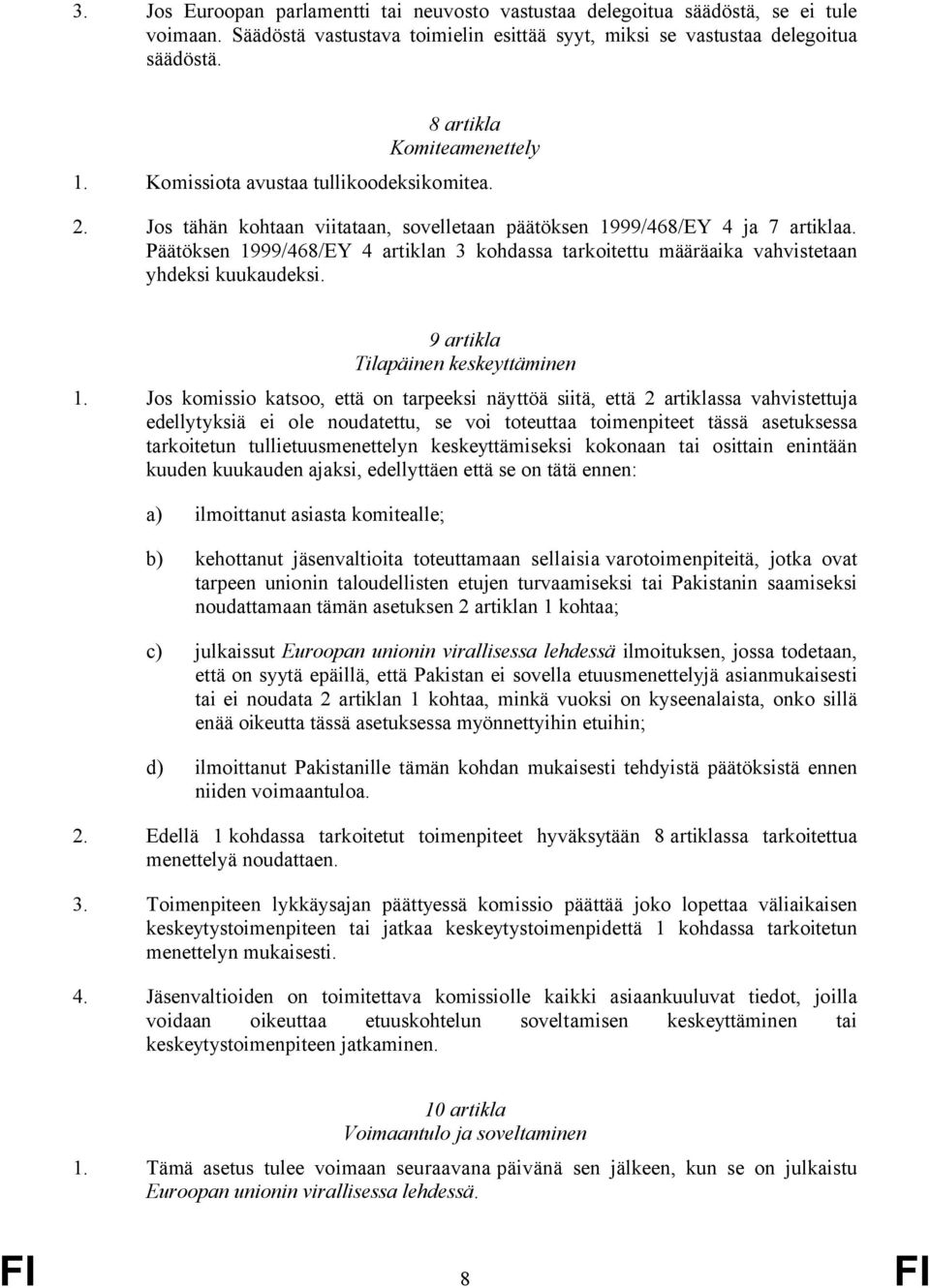 Päätöksen 1999/468/EY 4 artiklan 3 kohdassa tarkoitettu määräaika vahvistetaan yhdeksi kuukaudeksi. 9 artikla Tilapäinen keskeyttäminen 1.