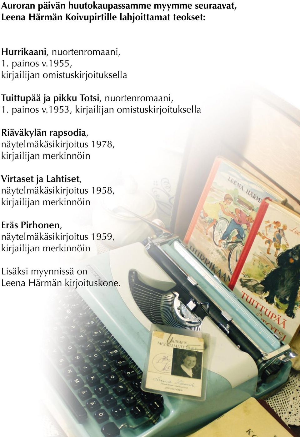 1953, kirjailijan omistuskirjoituksella Riäväkylän rapsodia, näytelmäkäsikirjoitus 1978, kirjailijan merkinnöin Virtaset ja Lahtiset,