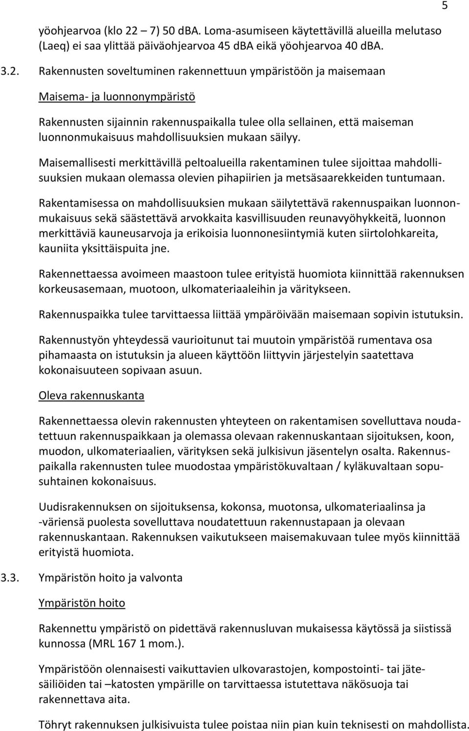 Rakennusten soveltuminen rakennettuun ympäristöön ja maisemaan Maisema- ja luonnonympäristö Rakennusten sijainnin rakennuspaikalla tulee olla sellainen, että maiseman luonnonmukaisuus