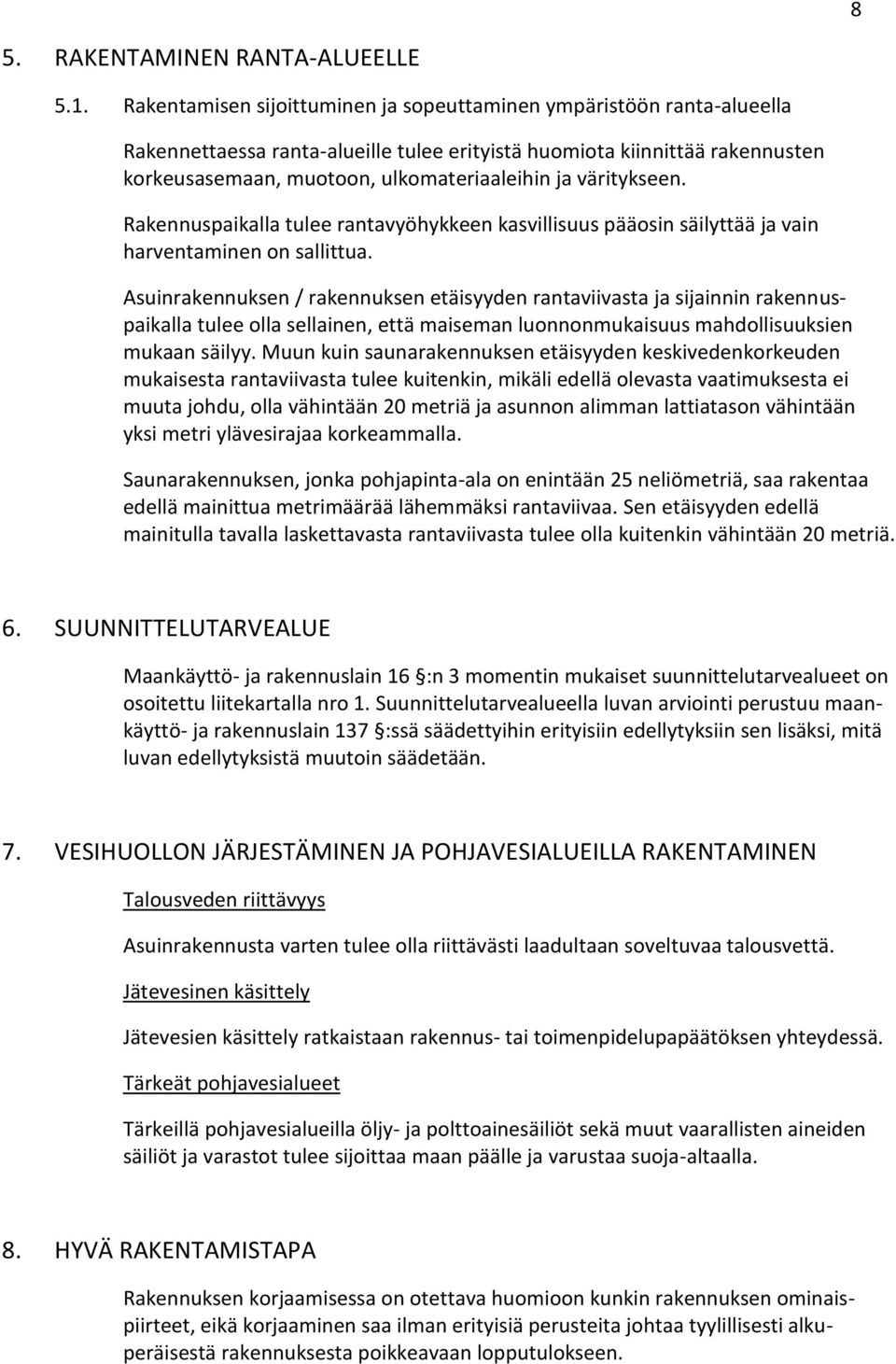 väritykseen. Rakennuspaikalla tulee rantavyöhykkeen kasvillisuus pääosin säilyttää ja vain harventaminen on sallittua.