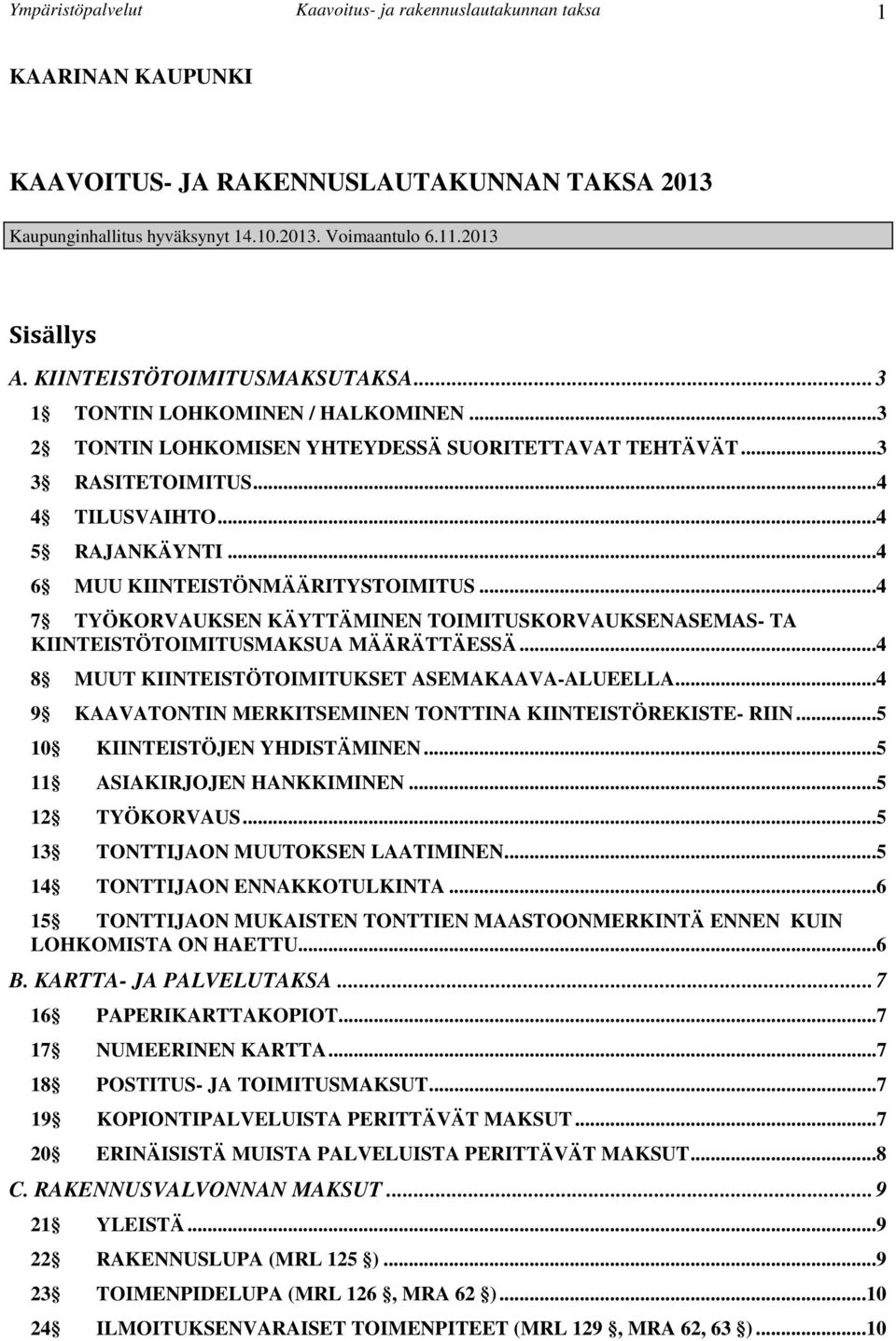 ..4 6 MUU KIINTEISTÖNMÄÄRITYSTOIMITUS...4 7 TYÖKORVAUKSEN KÄYTTÄMINEN TOIMITUSKORVAUKSENASEMAS- TA KIINTEISTÖTOIMITUSMAKSUA MÄÄRÄTTÄESSÄ...4 8 MUUT KIINTEISTÖTOIMITUKSET ASEMAKAAVA-ALUEELLA.