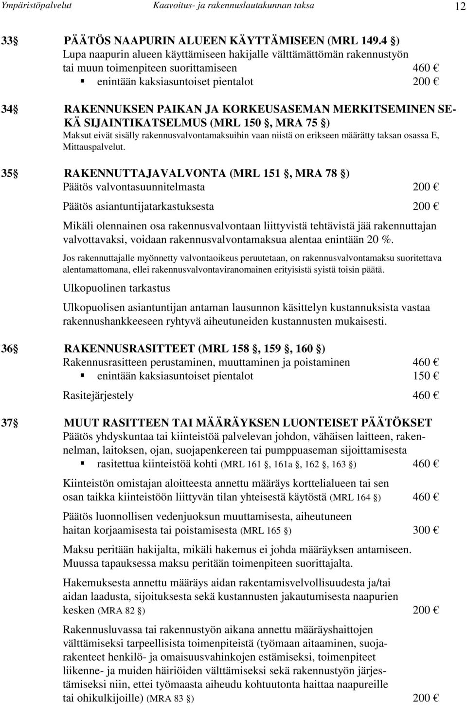 MERKITSEMINEN SE- KÄ SIJAINTIKATSELMUS (MRL 150, MRA 75 ) Maksut eivät sisälly rakennusvalvontamaksuihin vaan niistä on erikseen määrätty taksan osassa E, Mittauspalvelut.