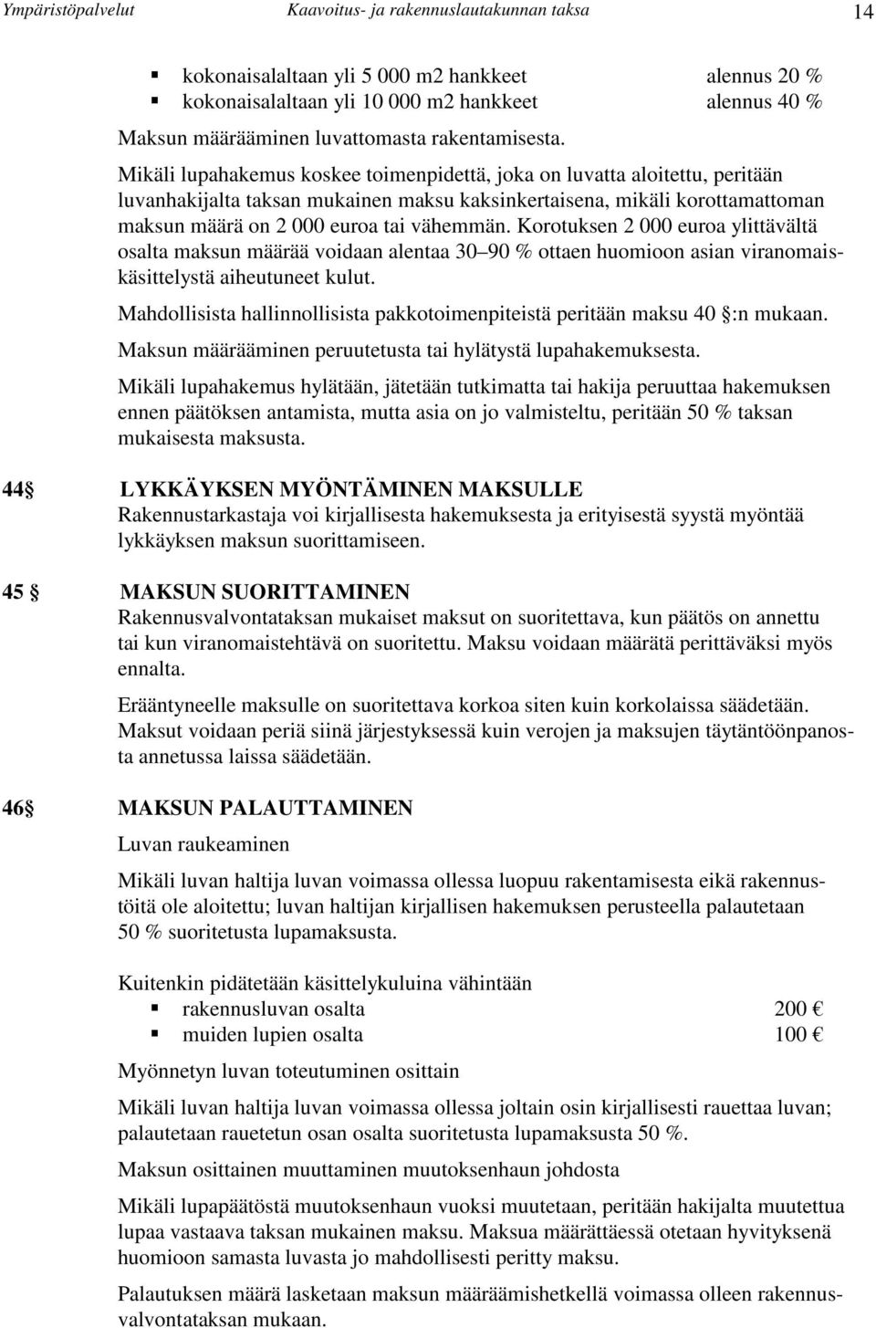 Mikäli lupahakemus koskee toimenpidettä, joka on luvatta aloitettu, peritään luvanhakijalta taksan mukainen maksu kaksinkertaisena, mikäli korottamattoman maksun määrä on 2 000 euroa tai vähemmän.