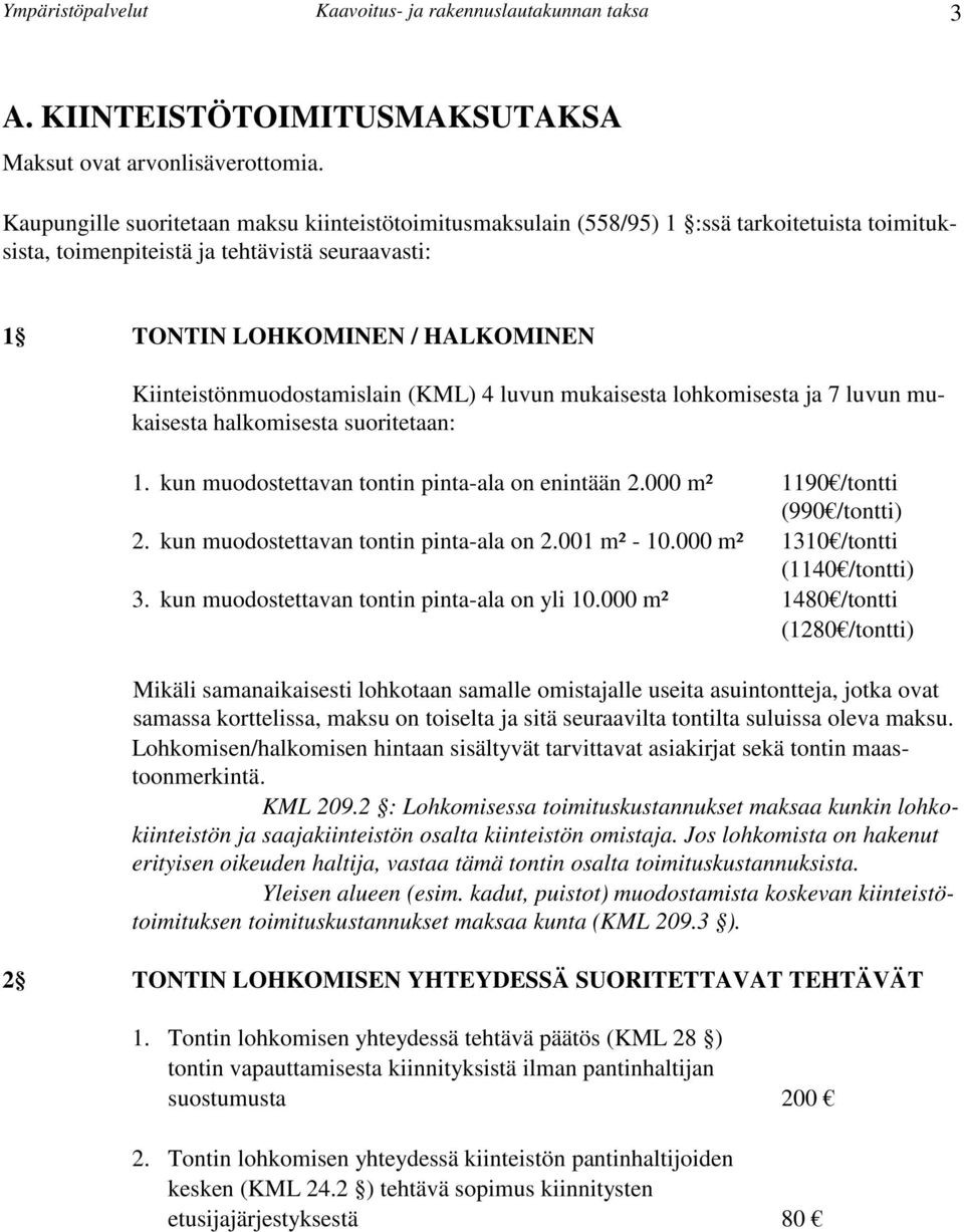 Kiinteistönmuodostamislain (KML) 4 luvun mukaisesta lohkomisesta ja 7 luvun mukaisesta halkomisesta suoritetaan: 1. kun muodostettavan tontin pinta-ala on enintään 2.