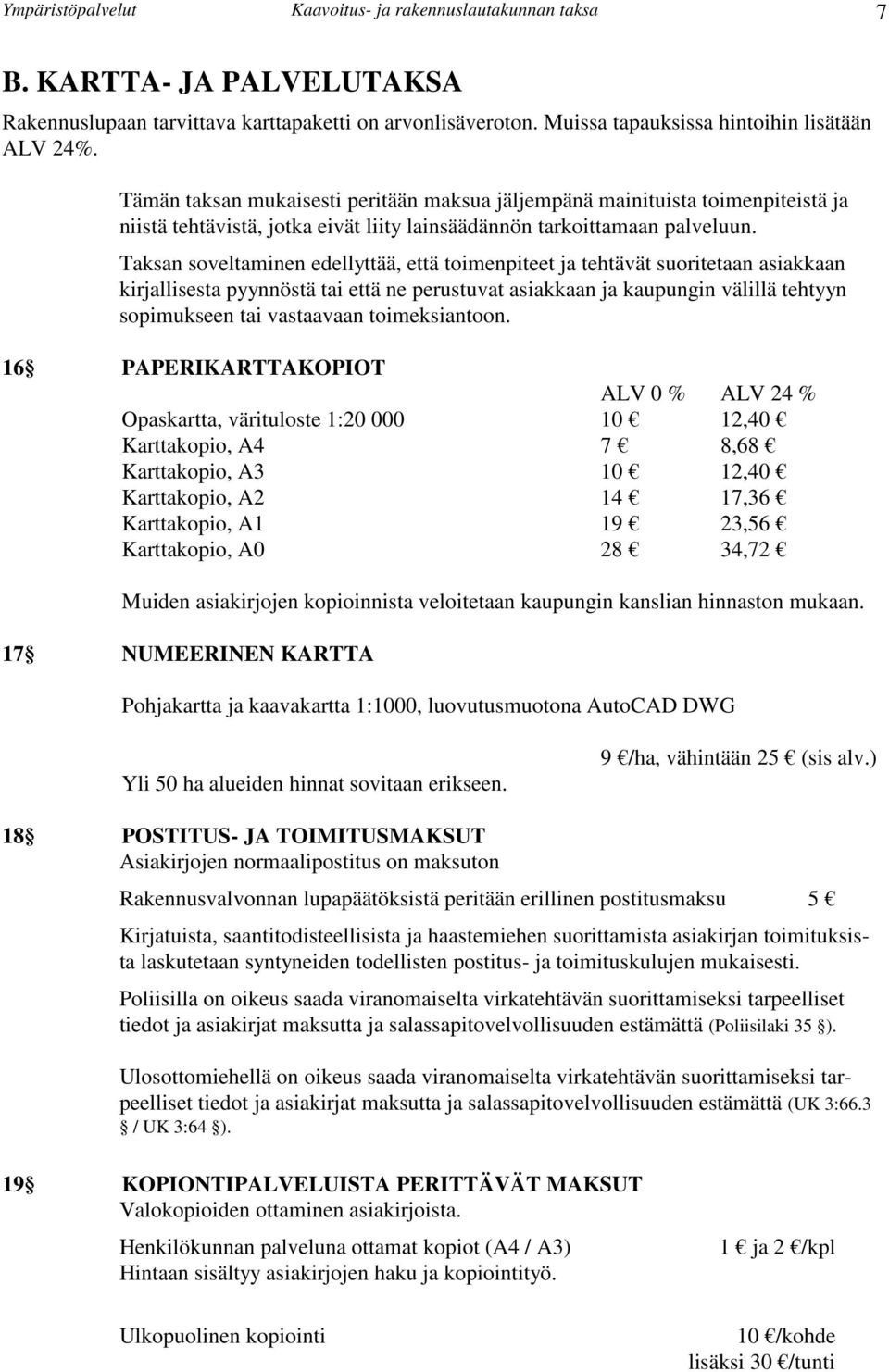 Taksan soveltaminen edellyttää, että toimenpiteet ja tehtävät suoritetaan asiakkaan kirjallisesta pyynnöstä tai että ne perustuvat asiakkaan ja kaupungin välillä tehtyyn sopimukseen tai vastaavaan