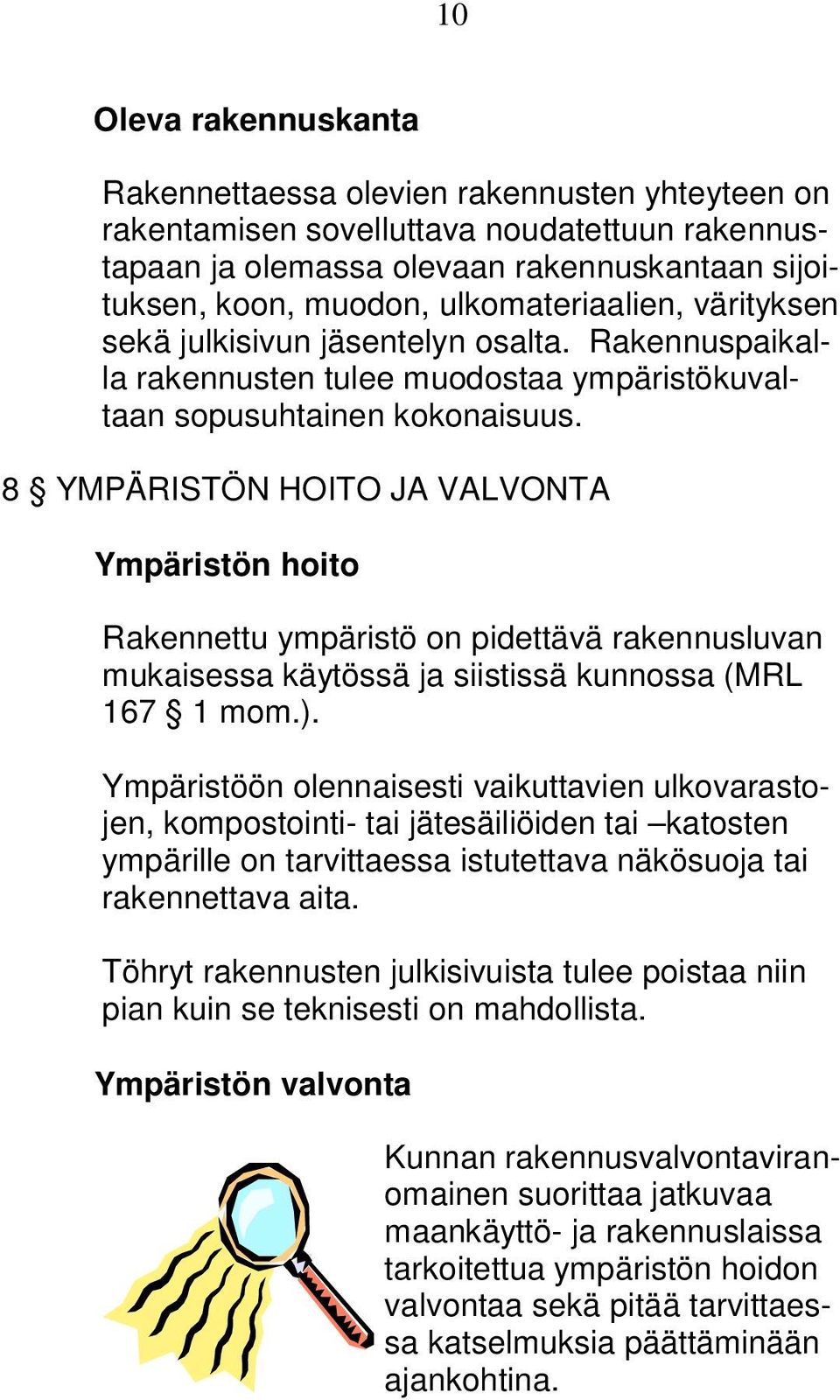 8 YMPÄRISTÖN HOITO JA VALVONTA Ympäristön hoito Rakennettu ympäristö on pidettävä rakennusluvan mukaisessa käytössä ja siistissä kunnossa (MRL 167 1 mom.).