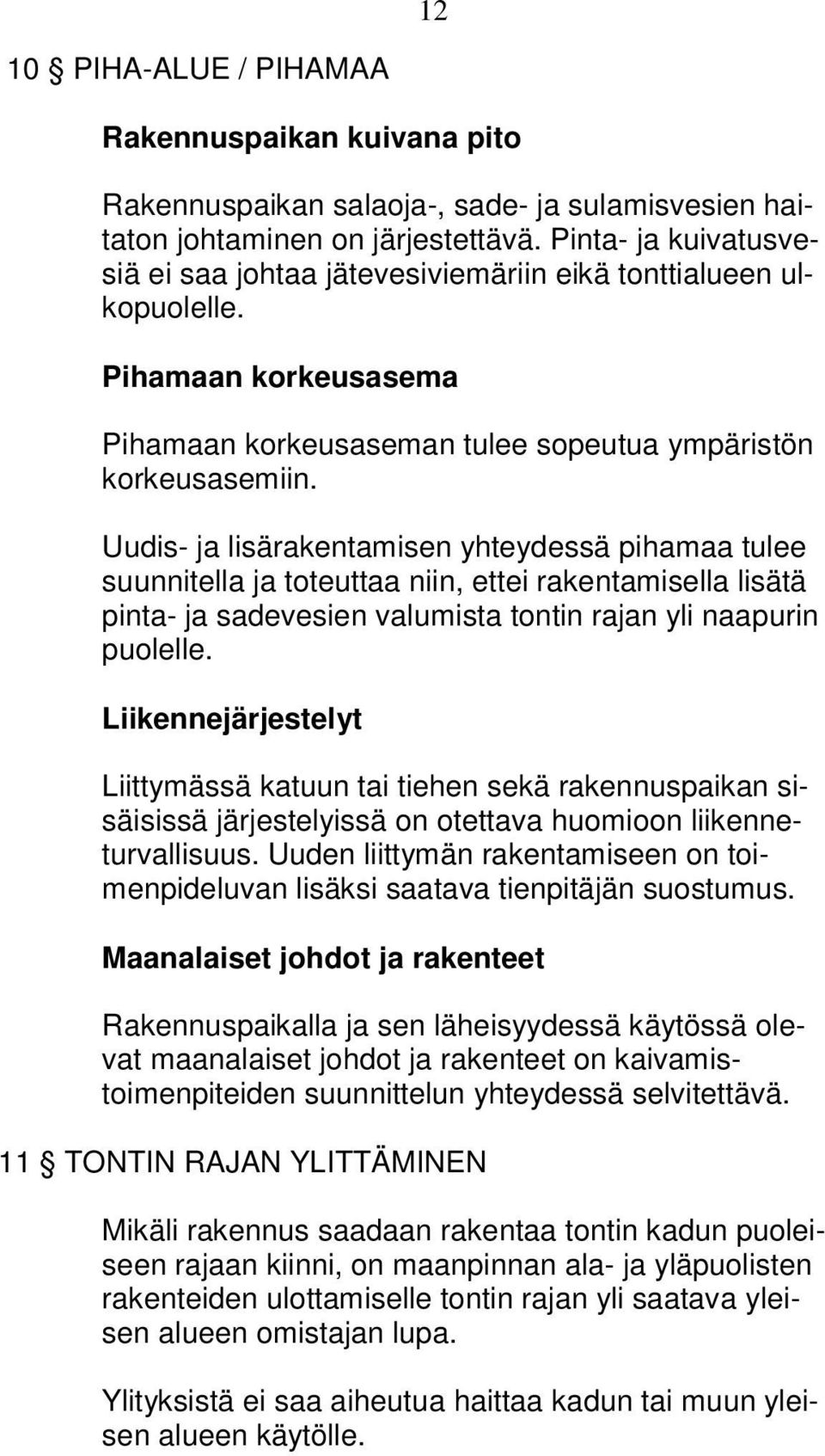 Uudis- ja lisärakentamisen yhteydessä pihamaa tulee suunnitella ja toteuttaa niin, ettei rakentamisella lisätä pinta- ja sadevesien valumista tontin rajan yli naapurin puolelle.