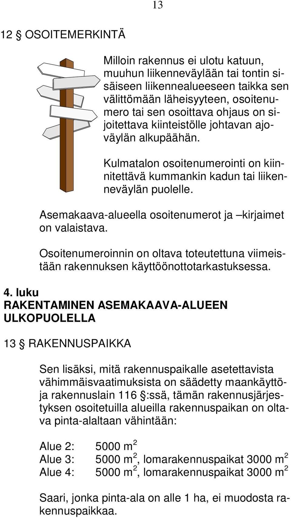 Asemakaava-alueella osoitenumerot ja kirjaimet on valaistava. Osoitenumeroinnin on oltava toteutettuna viimeistään rakennuksen käyttöönottotarkastuksessa. 4.