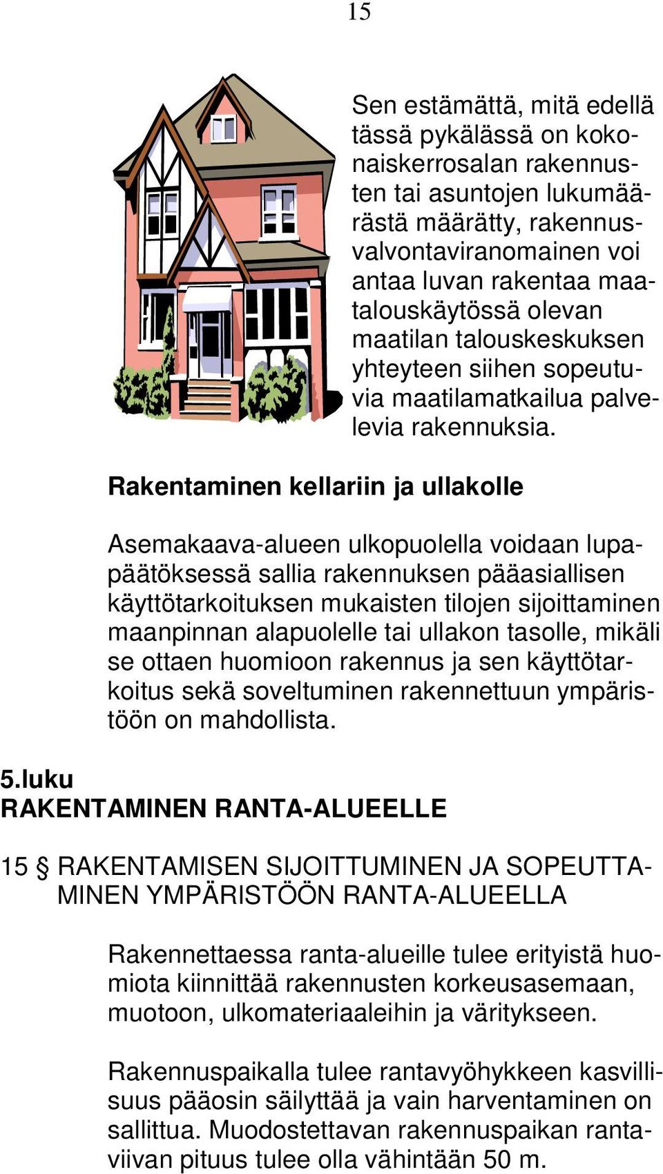 Rakentaminen kellariin ja ullakolle Asemakaava-alueen ulkopuolella voidaan lupapäätöksessä sallia rakennuksen pääasiallisen käyttötarkoituksen mukaisten tilojen sijoittaminen maanpinnan alapuolelle