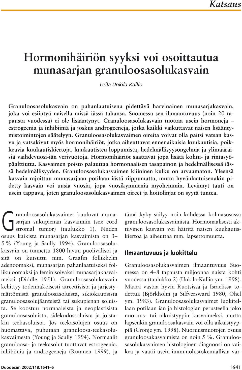 Granuloosasolukasvain tuottaa usein hormoneja estrogeenia ja inhibiiniä ja joskus androgeeneja, jotka kaikki vaikuttavat naisen lisääntymistoimintojen säätelyyn.