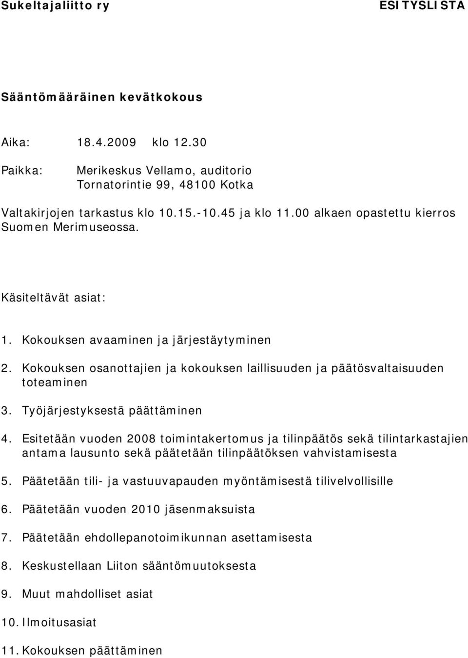 Kokouksen osanottajien ja kokouksen laillisuuden ja päätösvaltaisuuden toteaminen 3. Työjärjestyksestä päättäminen 4.