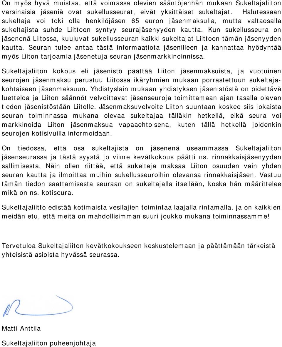 Kun sukellusseura on jäsenenä Liitossa, kuuluvat sukellusseuran kaikki sukeltajat Liittoon tämän jäsenyyden kautta.