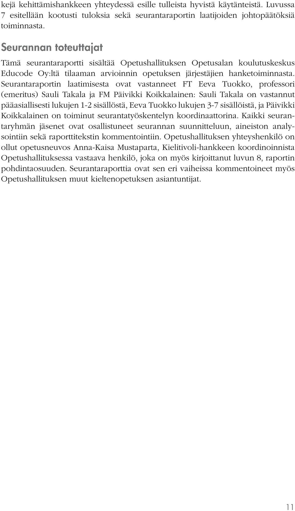 Seurantaraportin laatimisesta ovat vastanneet FT Eeva Tuokko, professori (emeritus) Sauli Takala ja FM Päivikki Koikkalainen: Sauli Takala on vastannut pääasiallisesti lukujen 1-2 sisällöstä, Eeva