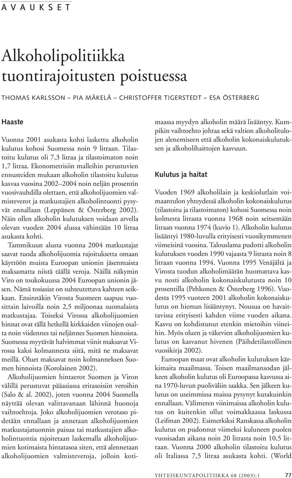 Ekonometrisiin malleihin perustuvien ennusteiden mukaan alkoholin tilastoitu kulutus kasvaa vuosina 2002 2004 noin neljän prosentin vuosivauhdilla olettaen, että alkoholijuomien valmisteverot ja