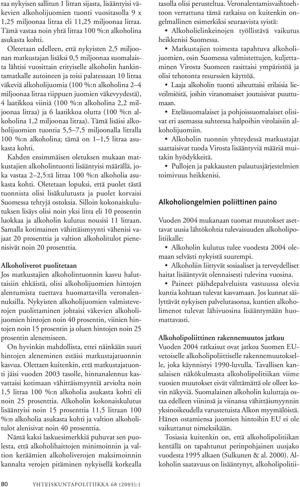 Oletetaan edelleen, että nykyisten 2,5 miljoonan matkustajan lisäksi 0,5 miljoonaa suomalaista lähtisi vuosittain erityiselle alkoholin hankintamatkalle autoineen ja toisi palatessaan 10 litraa