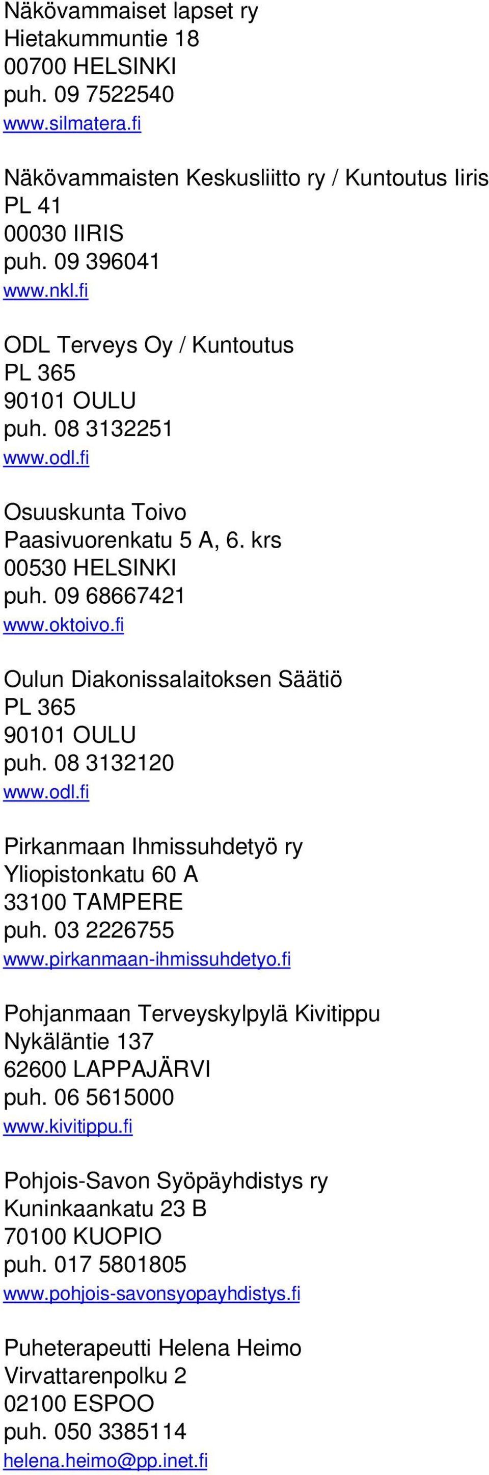 fi Oulun Diakonissalaitoksen Säätiö PL 365 90101 OULU puh. 08 3132120 www.odl.fi Pirkanmaan Ihmissuhdetyö ry Yliopistonkatu 60 A 33100 TAMPERE puh. 03 2226755 www.pirkanmaan-ihmissuhdetyo.