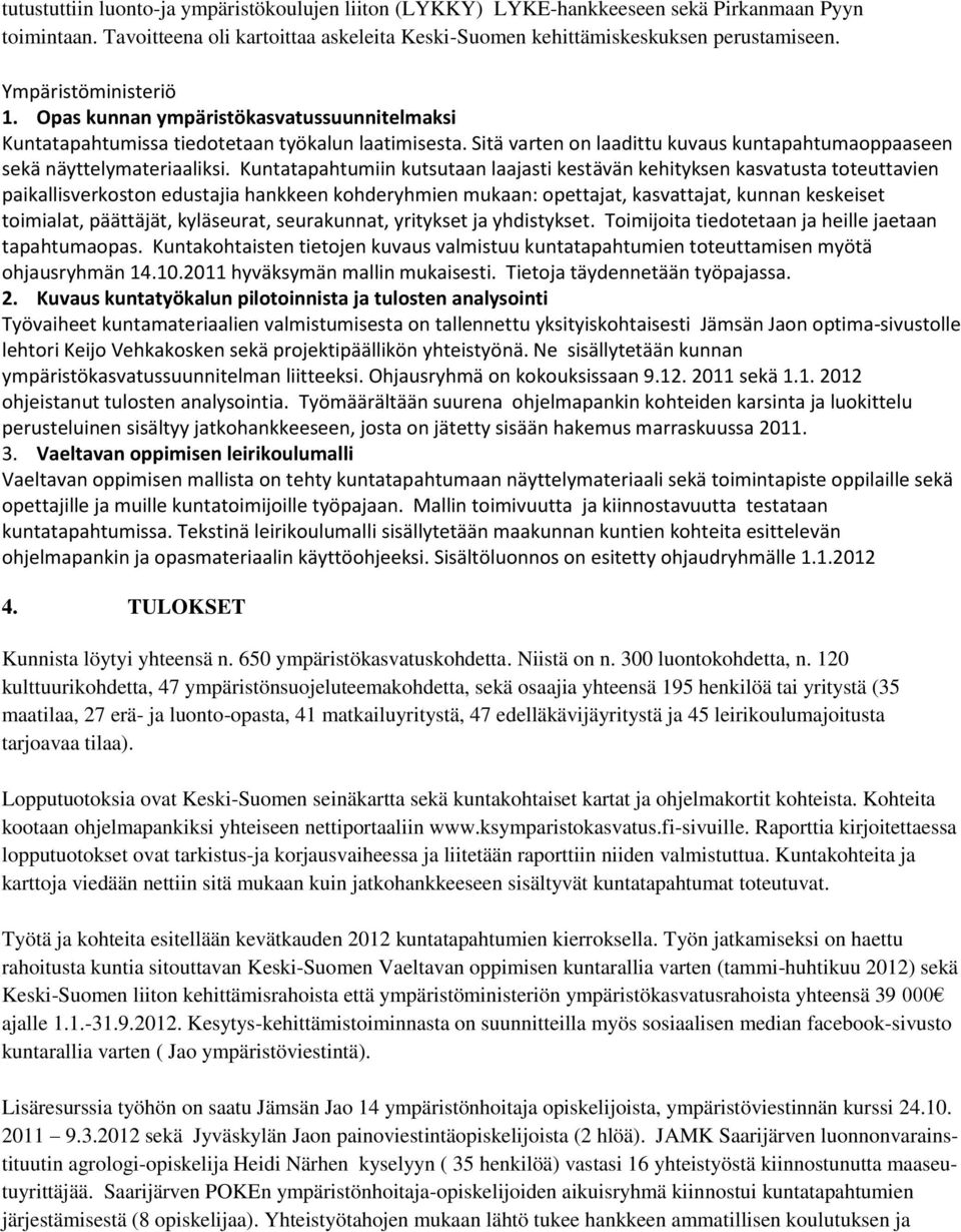 Kuntatapahtumiin kutsutaan laajasti kestävän kehityksen kasvatusta toteuttavien paikallisverkoston edustajia hankkeen kohderyhmien mukaan: opettajat, kasvattajat, kunnan keskeiset toimialat,