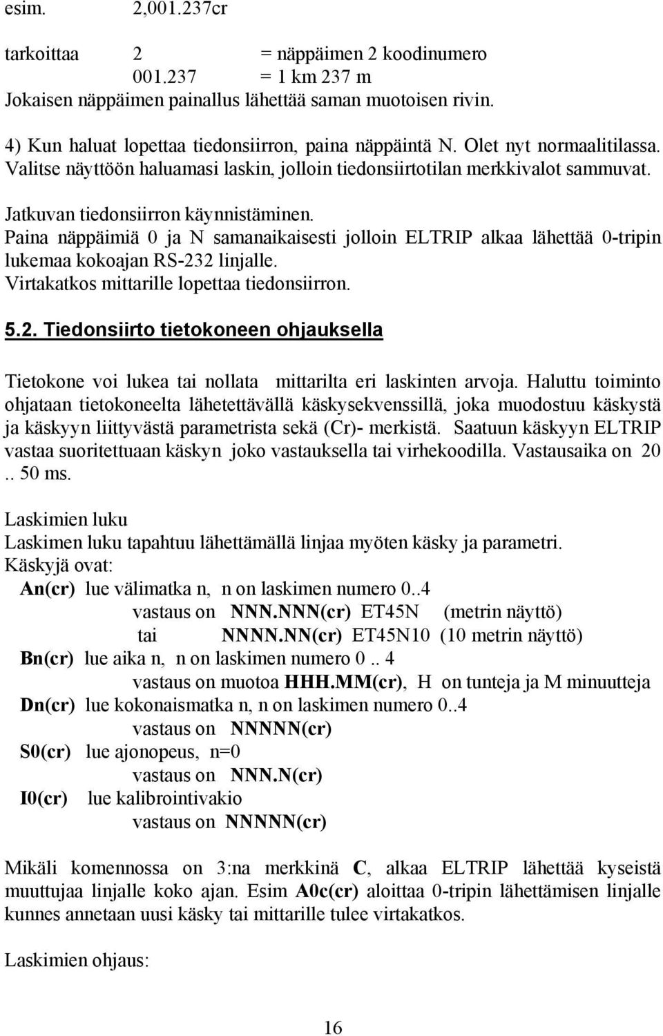 Paina näppäimiä 0 ja N samanaikaisesti jolloin ELTRIP alkaa lähettää 0-tripin lukemaa kokoajan RS-23