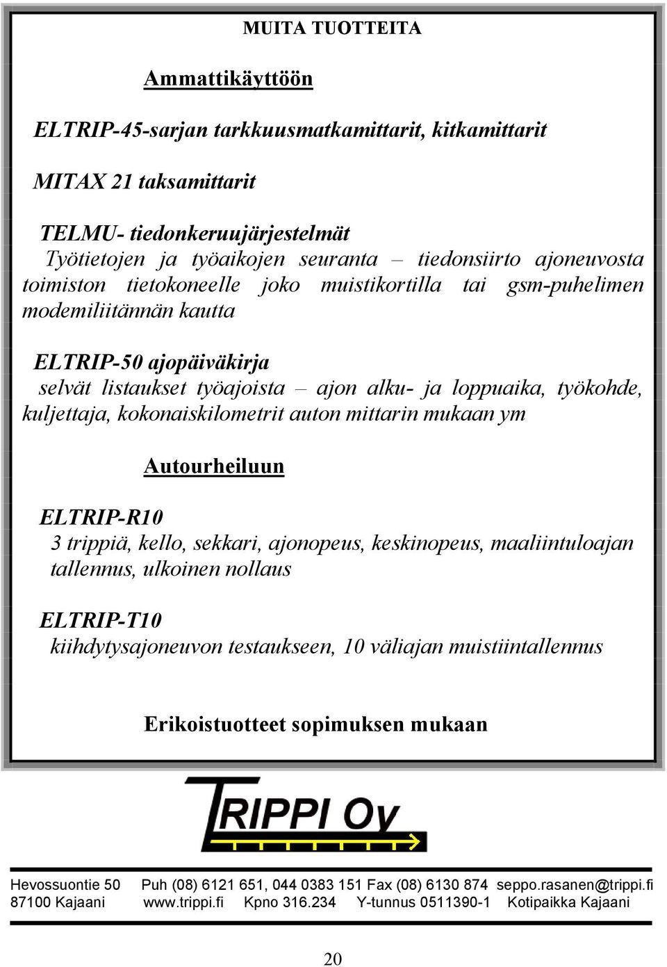 kokonaiskilometrit auton mittarin mukaan ym Autourheiluun ELTRIP-R10 3 trippiä, kello, sekkari, ajonopeus, keskinopeus, maaliintuloajan tallennus, ulkoinen nollaus ELTRIP-T10 kiihdytysajoneuvon