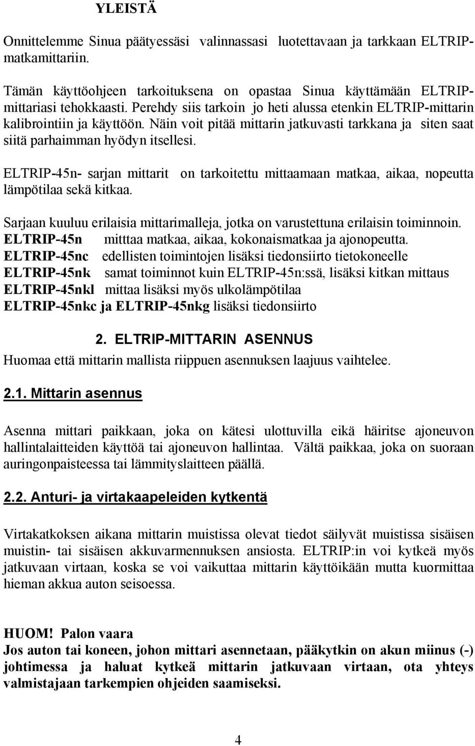 ELTRIP-45n- sarjan mittarit on tarkoitettu mittaamaan matkaa, aikaa, nopeutta lämpötilaa sekä kitkaa. Sarjaan kuuluu erilaisia mittarimalleja, jotka on varustettuna erilaisin toiminnoin.