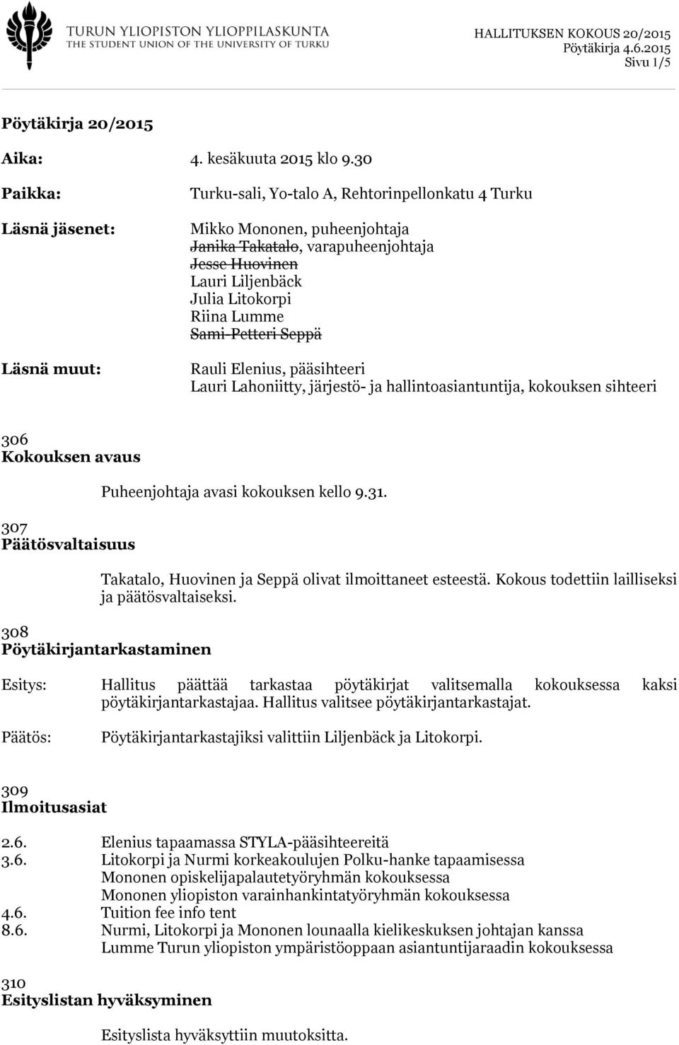 Riina Lumme Sami-Petteri Seppä Rauli Elenius, pääsihteeri Lauri Lahoniitty, järjestö- ja hallintoasiantuntija, kokouksen sihteeri 306 Kokouksen avaus 307 Päätösvaltaisuus Puheenjohtaja avasi