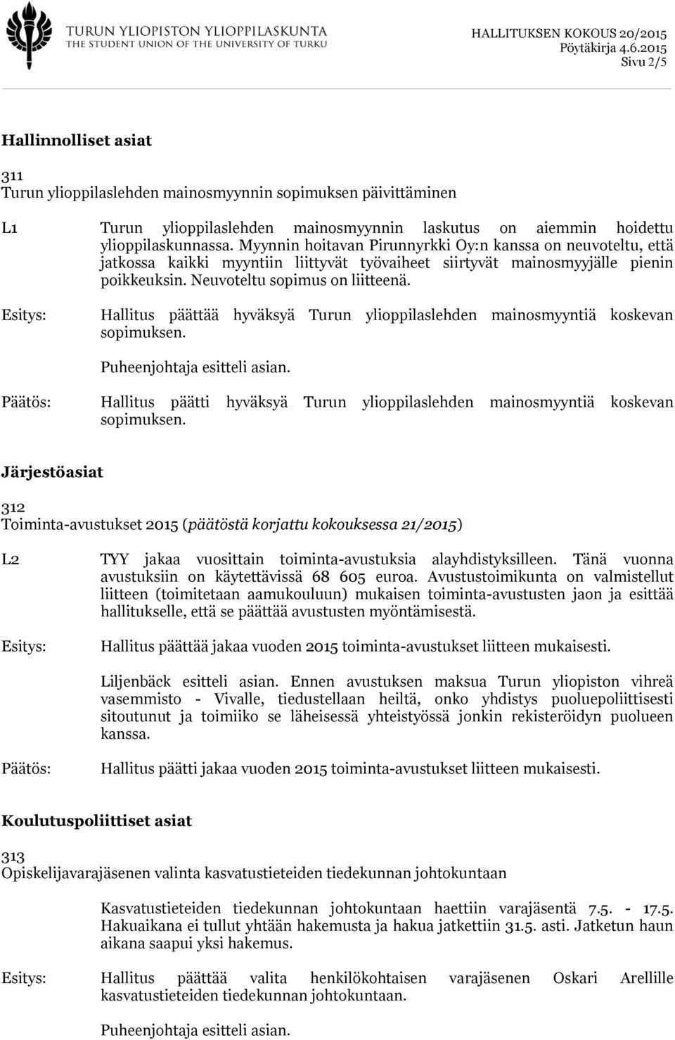 Hallitus päättää hyväksyä Turun ylioppilaslehden mainosmyyntiä koskevan sopimuksen. Hallitus päätti hyväksyä Turun ylioppilaslehden mainosmyyntiä koskevan sopimuksen.