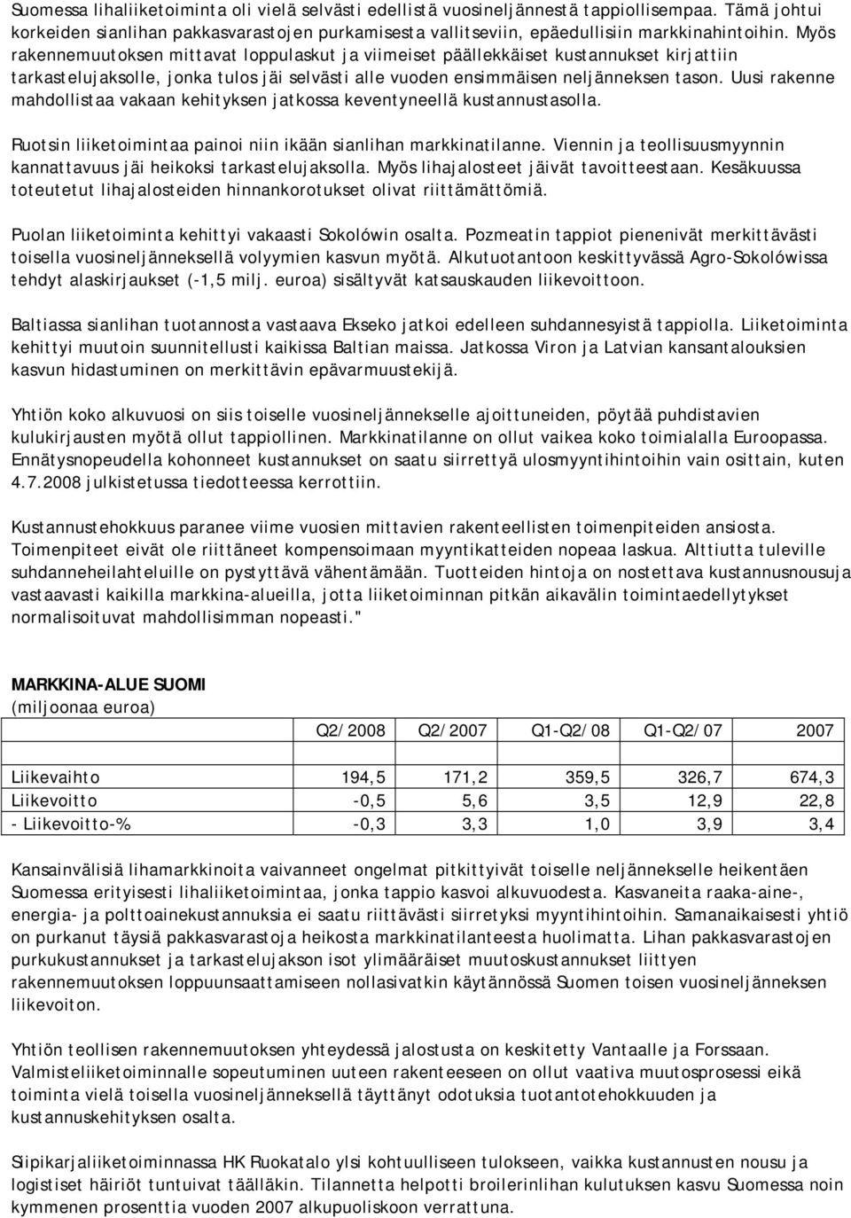 Uusi rakenne mahdollistaa vakaan kehityksen jatkossa keventyneellä kustannustasolla. Ruotsin liiketoimintaa painoi niin ikään sianlihan markkinatilanne.