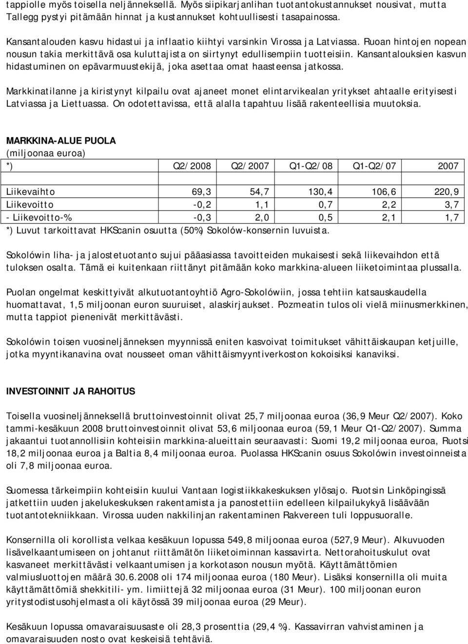 Kansantalouksien kasvun hidastuminen on epävarmuustekijä, joka asettaa omat haasteensa jatkossa.