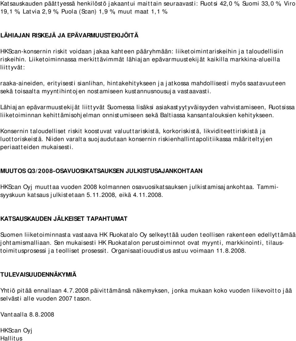 Liiketoiminnassa merkittävimmät lähiajan epävarmuustekijät kaikilla markkina-alueilla liittyvät: raaka-aineiden, erityisesti sianlihan, hintakehitykseen ja jatkossa mahdollisesti myös saatavuuteen