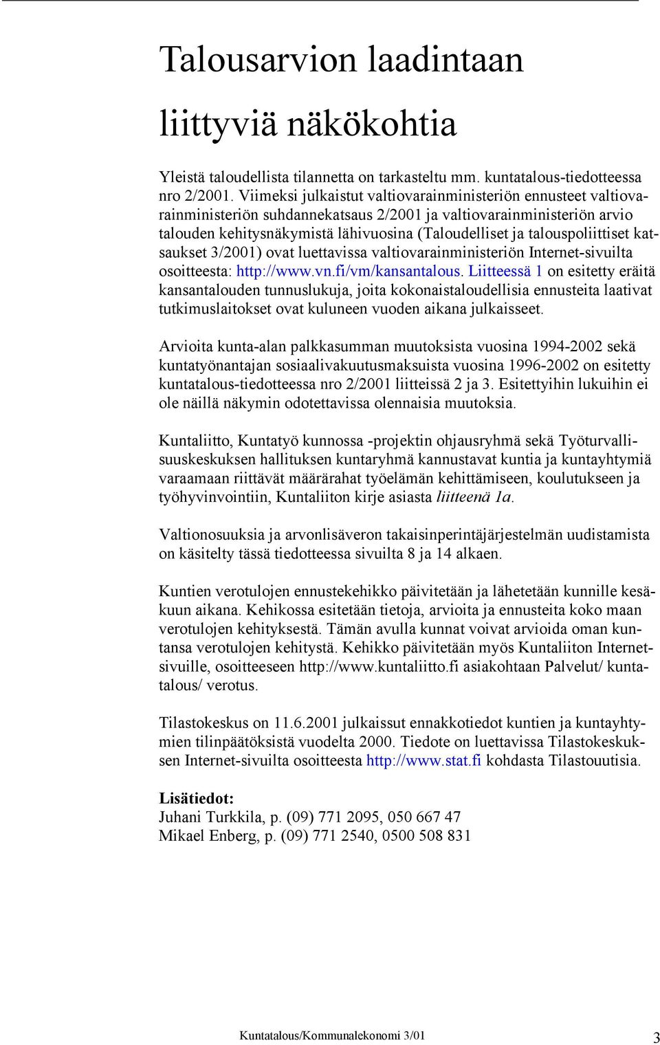 talouspoliittiset katsaukset 3/2001) ovat luettavissa valtiovarainministeriön Internet-sivuilta osoitteesta: http://www.vn.fi/vm/kansantalous.